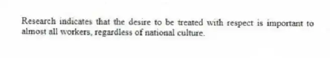 Research indicates that the desire to be treated with respect is important to almost all workers, regardless of national culture.