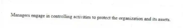 Managers engage in controlling activities to protect the organization and its assets.