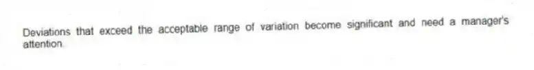 Deviations that exceed the acceptable range of variation become significant and need a manager's attention.