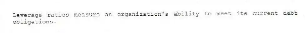 Leverage ratios measure an organization's ability to meet its current debt obligations.