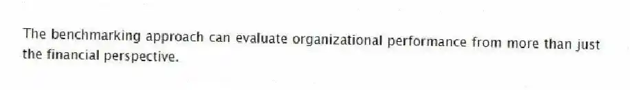 The benchmarking approach can evaluate organizational performance from more than just the financial perspective.