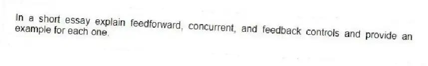 In a short essay explain feedforward, concurrent, and feedback controls and provide an example for each one.