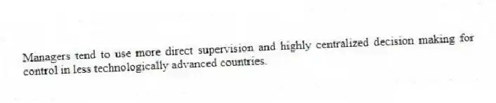 Managers tend to use more direct supervision and highly centralized decision making for control in less technologically advanced countries.