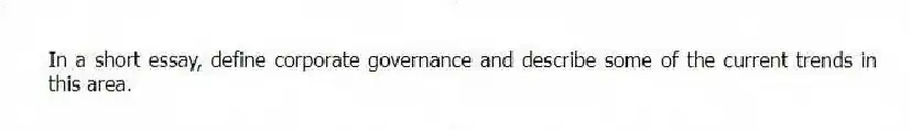 In a short essay, define corporate governance and describe some of the current trends in this area.