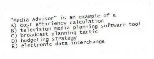 "Media Advisor" is an example of a
A) cost efficiency calculation
B) television media planning software tool
C) broadcast planning tactic
D) budgeting strategy
E) electronic data interchange