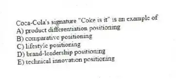 Coca-Cola's signature "Coke is it" is an example of
A) product differentiation positioning
B) comparative positioning
C) lifestyle positioning
D) brand-leadership positioning
E) technical innovation positioning