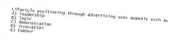 Lifestyle positioning through advertising uses appeals such as
A) leadership
B) logic
C) demonstration
D) innovation
E) humour