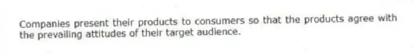 Companies present their products to consumers so that the products agree with the prevailing attitudes of their target audience.