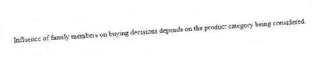 Influence of family members on buying decisions depends on the product category being considered.