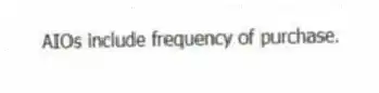 AIOs include frequency of purchase.
