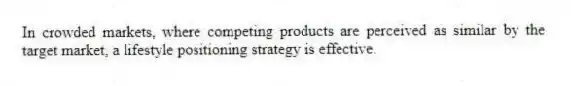 In crowded markets, where competing products are perceived as similar by the target market, a lifestyle positioning strategy is effective.