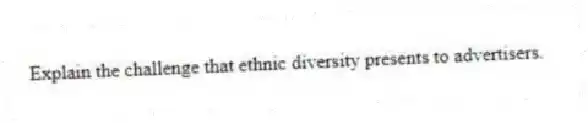 Explain the challenge that ethnic diversity presents to advertisers.