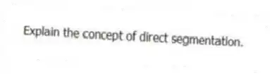 Explain the concept of direct segmentation.