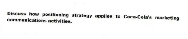 Discuss how positioning strategy applies to Coca-Cola's marketing communications activities.