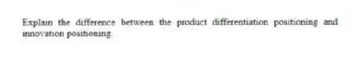 Explain the difference between the product differentiation positioning and innovation positioning.