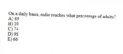 On a daily basis, radio reaches what percentage of adults?
A) 89
B) 10
C) 74
D) 98
E) 66