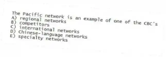 The Pacific network is an example of one of the CBC's
A) regional networks
B) competitors
C) international networks
D) Chinese-language networks
E) specialty networks