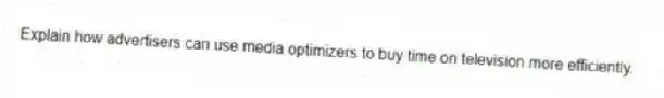 Explain how advertisers can use media optimizers to buy time on television more efficiently.