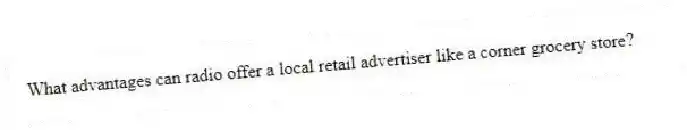 What advantages can radio offer a local retail advertiser like a corner grocery store?