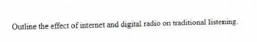 Outline the effect of internet and digital radio on traditional listening.