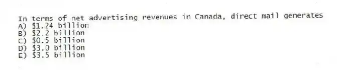 In terms of net advertising revenues in Canada, direct mail generates
A) $1.24 billion
B) $2.2 billion
C) $0.5 billion
D) $3.0 billion
E) $3.5 billion