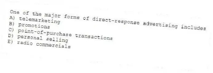 One of the major forms of direct-response advertising includes
A) telemarketing
B) promotions
C) point-of-purchase transactions
D) personal selling
E) radio commercials