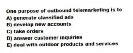 One purpose of outbound telemarketing is to
A) generate classified ads
B) develop new accounts
C) take orders
D) answer customer inquiries
E) deal with outdoor products and services