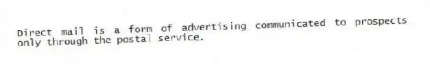 Direct mail is a form of advertising communicated to prospects only through the postal service.