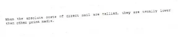 When the absolute costs of direct mail are tallied, they are usually lower than other print media.
