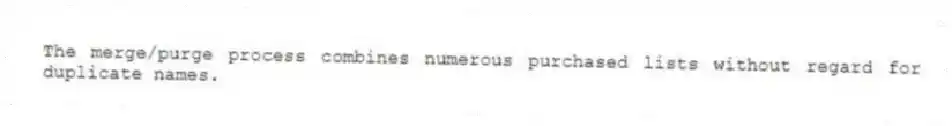 The merge/purge process combines numerous purchased lists without regard for duplicate names.
