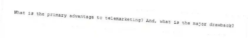 What is the primary advantage to telemarketing? And, what is the major drawback?