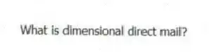 What is dimensional direct mail?