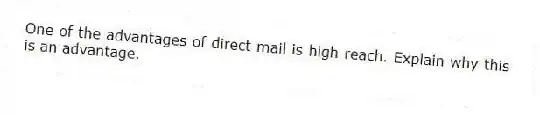 One of the advantages of direct mail is high reach. Explain why this is an advantage.