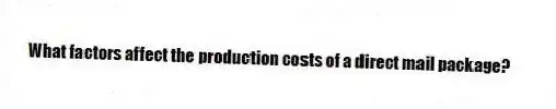 What factors affect the production costs of a direct mail package?