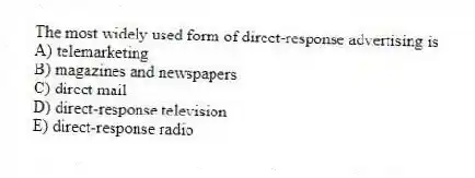 The most widely used form of direct-response advertising is
A) telemarketing
B) magazines and newspapers
C) direct mail
D) direct-response television
E) direct-response radio