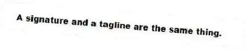 A signature and a tagline are the same thing.