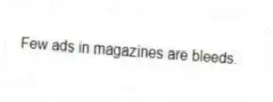 Few ads in magazines are bleeds.