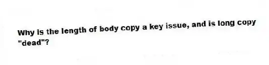 Why is the length of body copy a key issue, and is long copy "dead"?
