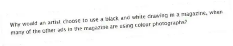 Why would an artist choose to use a black and white drawing in a magazine, when many of the other ads in the magazine are using colour photographs?