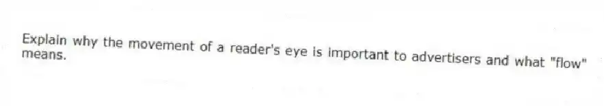 Explain why the movement of a reader's eye is important to advertisers and what "flow" means.