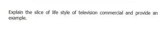 Explain the slice of life style of television commercial and provide an example.