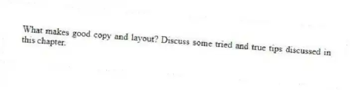 What makes good copy and layout? Discuss some tried and true tips discussed in this chapter.