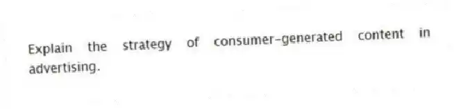 Explain the strategy of consumer-generated content in advertising.