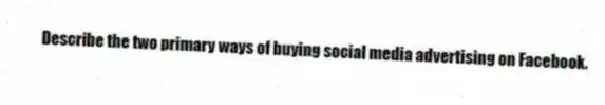 Describe the two primary ways of buying social media advertising on Facebook.