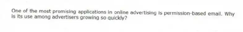 One of the most promising applications in online advertising is permission-based email. Why is its use among advertisers growing so quickly?
