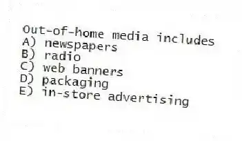 Out-of-home media includes
A) newspapers
B) radio
C) web banners
D) packaging
E) in-store advertising