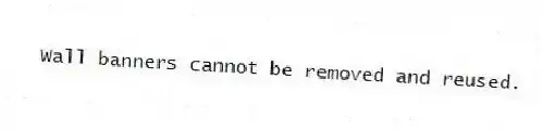 Wall banners cannot be removed and reused.
