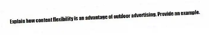 Explain how content flexibility is an advantage of outdoor advertising. Provide an example.