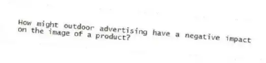 How might outdoor advertising have a negative impact on the image of a product?