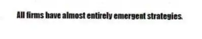 All firms have almost entirely emergent strategies.